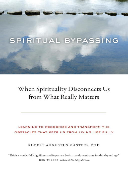 Title details for Spiritual Bypassing by Robert Augustus Masters, Ph.D. - Available